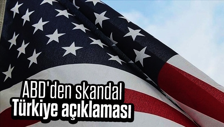 ABD'den skandal Türkiye açıklaması