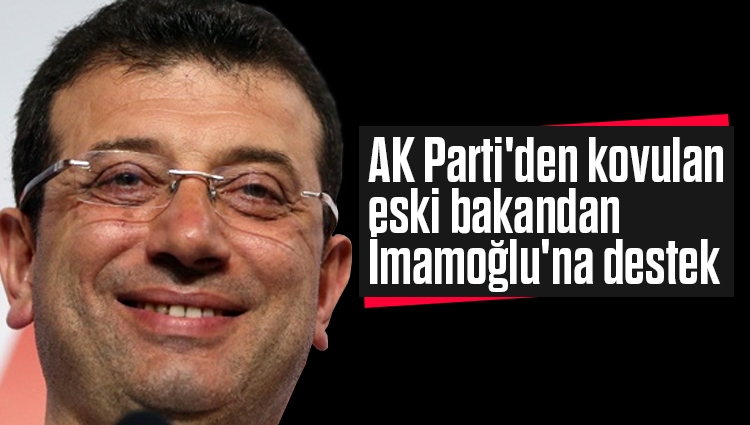 AK Parti'den kovulan eski bakandan İmamoğlu'na destek