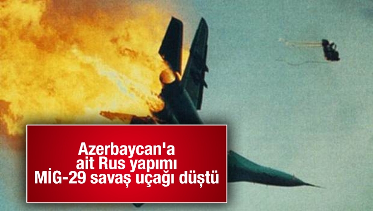 Azerbaycan'a ait Rus yapımı MİG-29 savaş uçağı düştü