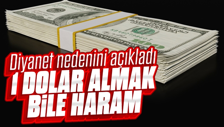 Diyanet İşleri Başkanlığı Din İşleri Yüksek Kurulu Uzmanı Mehmet Kapukaya nedeniyle birlikte açıkladı: 1 dolar almak bile haramdır