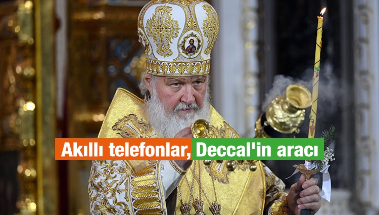 Rus Ortodoks Kilisesi Patriği Kirill: Akıllı telefonlar, Deccal'in aracı