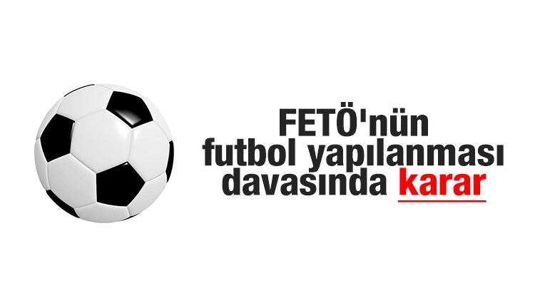 FETÖ'nün futbol yapılanması davasında karar