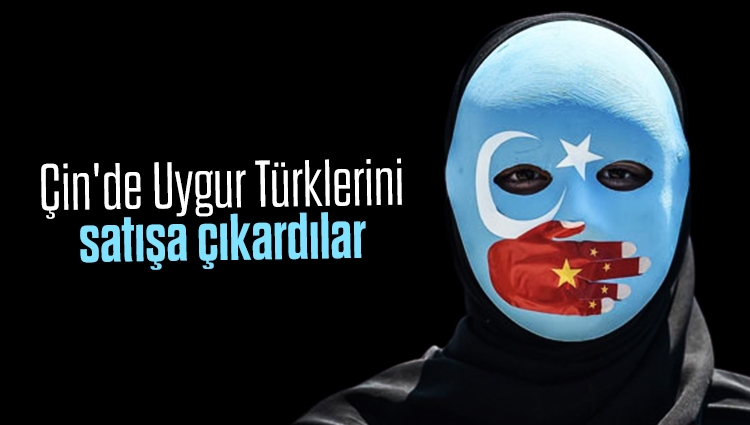 Çin'de Uygur Türklerini satışa çıkardılar