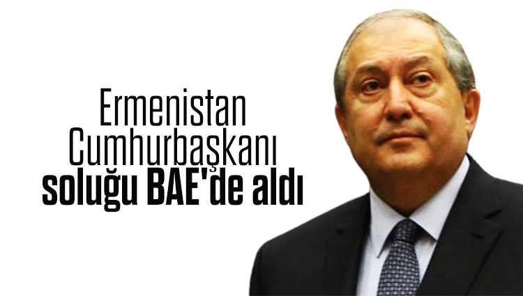 Ermenistan Cumhurbaşkanı soluğu BAE'de aldı