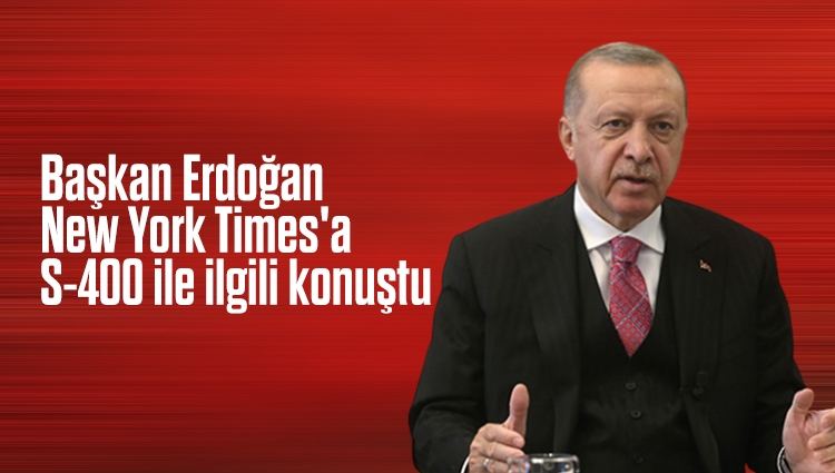 Cumhurbaşkanı Erdoğan, New York Times'a S-400 ile ilgili konuştu