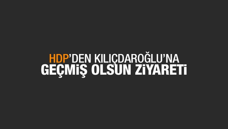 HDP’den Kılıçdaroğlu’na geçmiş olsun ziyareti