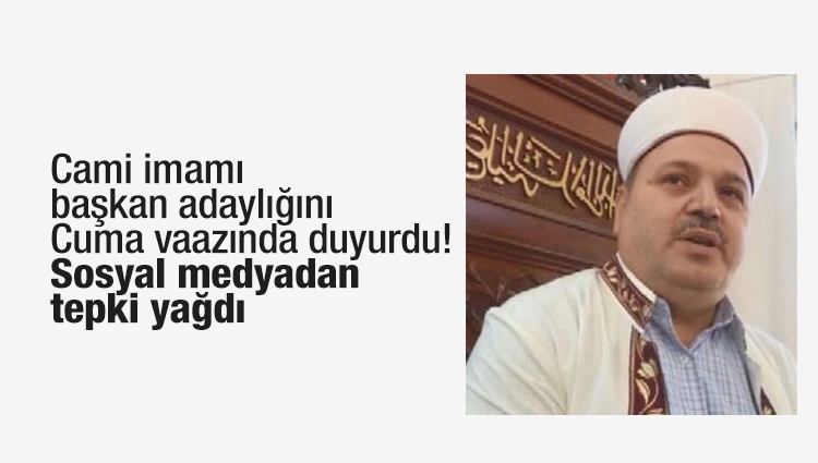 Cami imamı, başkan adaylığını Cuma vaazında duyurdu! Sosyal medyadan tepki yağdı