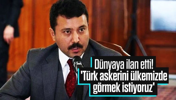 Dünyaya ilan etti! 'Türk askerini ülkemizde görmek istiyoruz'