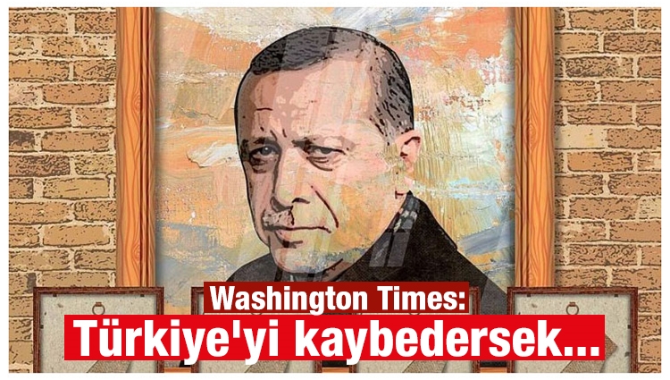 Washington Times: Türkiye'yi kaybedersek...
