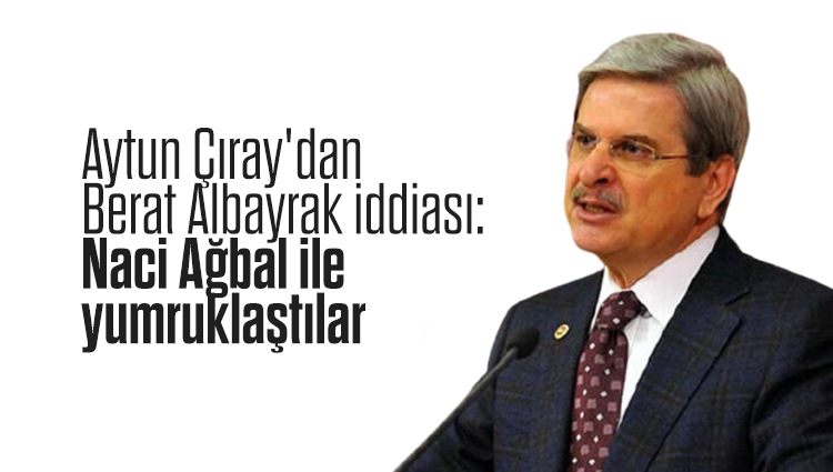 İP'li Aytun Çıray'dan Berat Albayrak iddiası: Naci Ağbal ile yumruklaştılar