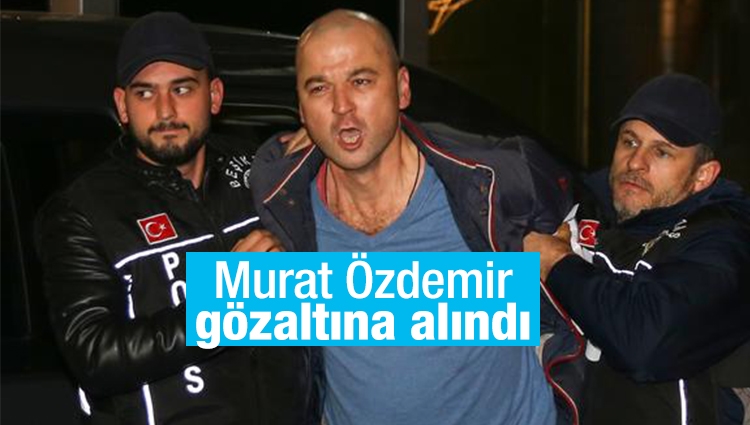 Murat Özdemir gözaltına alındı