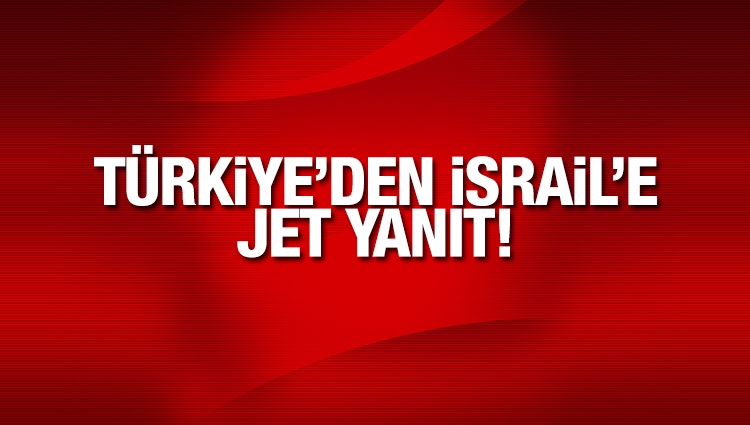 Türkiye'den İsrail'e jet yanıt!