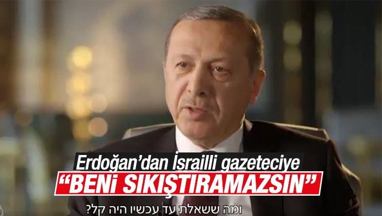 Erdoğan'dan İsrailli gazeteciye: Beni sıkıştıramazsın