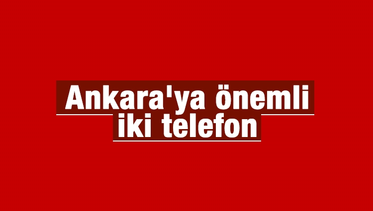 Ankara'ya önemli iki telefon