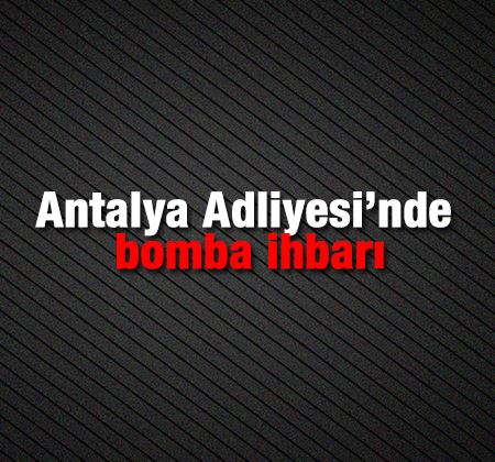 Antalya Adliyesi’nde canlı bomba ihbarı