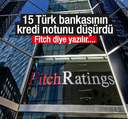 Fitch 15 Türk bankasının kredi notunu düşürdü