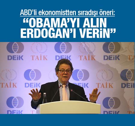 ABD’li ekonomist: Obama'yı alın Erdoğan'ı verin