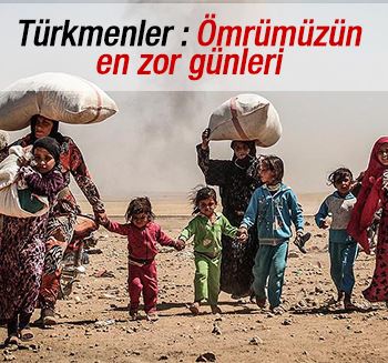 Türkmenler: Ömrümüzün en zor günleri