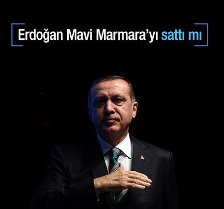 Erdoğan, Mavi Marmara'yı sattı mı?