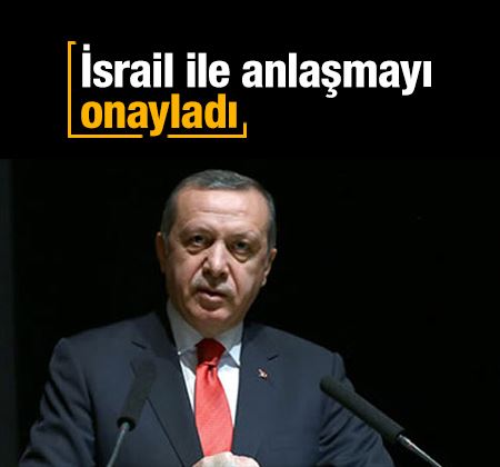 Cumhurbaşkanı Erdoğan İsrail ile anlaşmayı onayladı