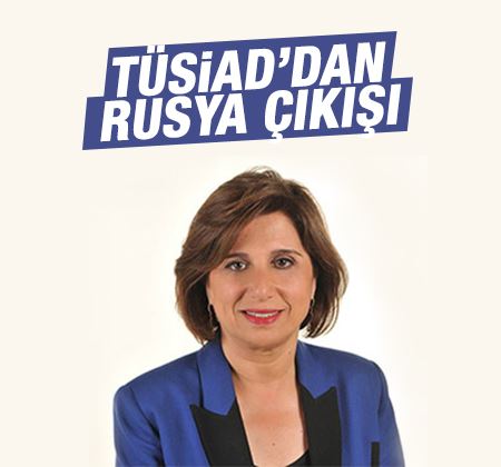 TÜSİAD'dan hükümete : Rusya'yla barışın