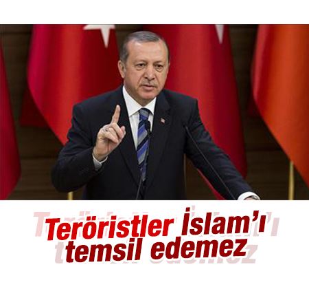 Erdoğan : Teröristler İslam’ı temsil edemez
