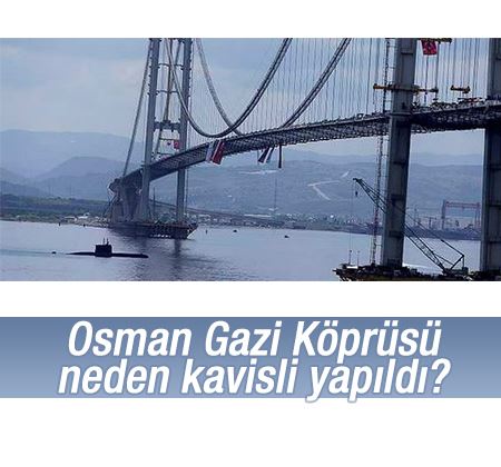 Osman Gazi Köprüsü neden kavisli yapıldı?.