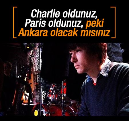 ''Charlie oldunuz, Paris oldunuz, peki ya Ankara?''