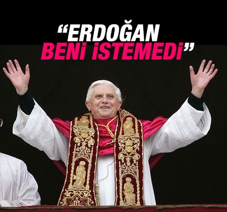 Papa 16. Benedetto'dan Erdoğan itirafı: Beni istemedi