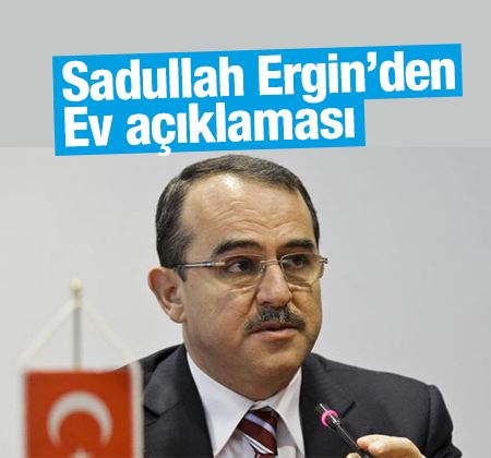 Sadullah Ergin'den 'Ev' açıklaması