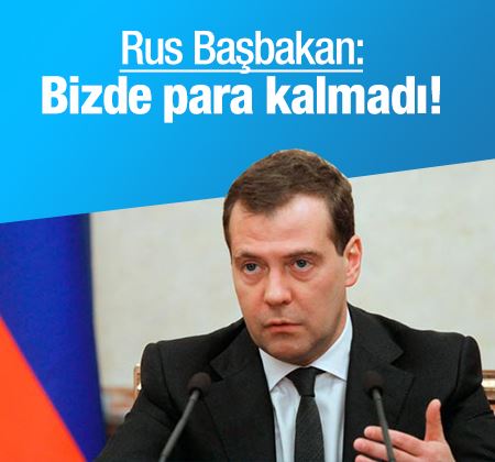 Rusya Başbakanı Medvedev'den şok itiraf: Bizde para kalmadı!