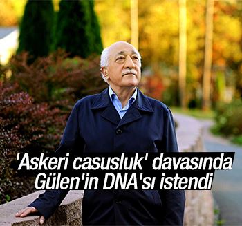 'Askeri casusluk' davasında Gülen'in DNA'sı istendi