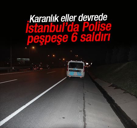 İstanbul'da 6 yerde polise eş zamanlı silahlı saldırı