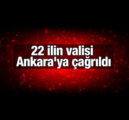 İçişleri Bakanlığı 22 ilin valisini Ankara'ya çağırdı