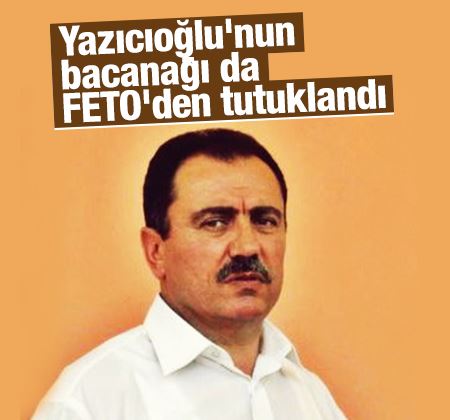 Muhsin Yazıcıoğlu'nun bacanağı FETÖ'den tutuklandı
