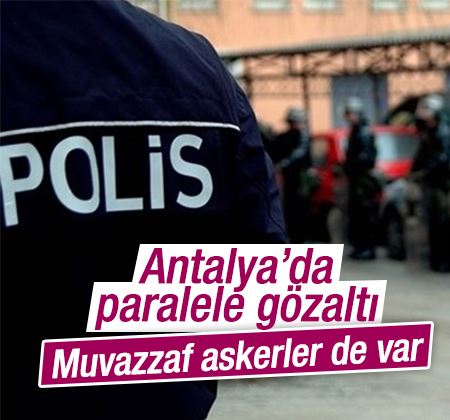 Antalya'da Paralel Yapı operasyonunda 16 gözaltı